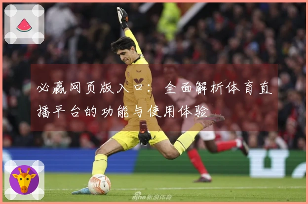 必赢网页版入口：全面解析体育直播平台的功能与使用体验