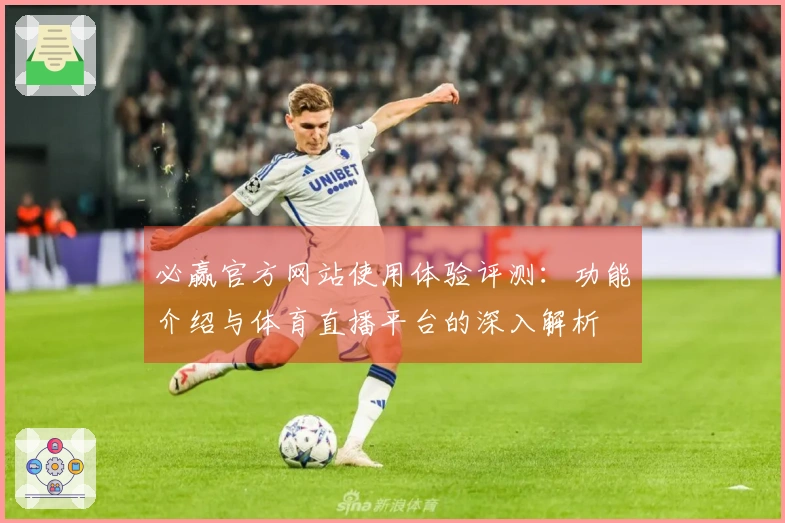 必赢官方网站使用体验评测：功能介绍与体育直播平台的深入解析